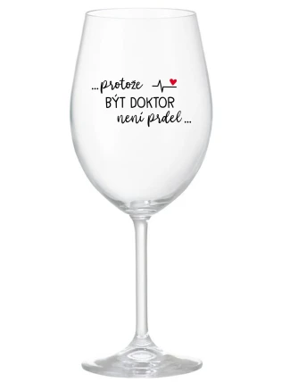 ...PROTOŽE BÝT DOKTOR NENÍ PRDEL... - čirá sklenice na víno 350 ml