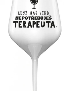 KDYŽ MÁŠ VÍNO, NEPOTŘEBUJEŠ TERAPEUTA - bílá nerozbitná sklenice na víno 470 ml