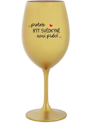 ...PROTOŽE BÝT SVĚDKYNĚ NENÍ PRDEL... - zlatá sklenice na víno 350 ml ...PROTOŽE BÝT SVĚDKYNĚ NENÍ PRDEL... - zlatá sklenice na víno 350 ml