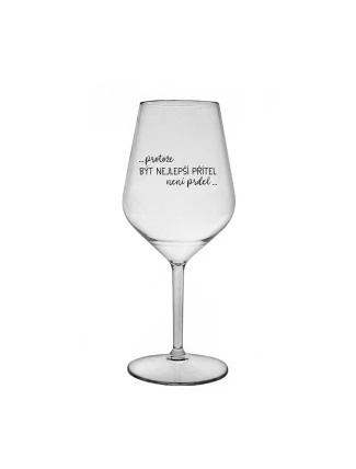PROTOŽE BÝT NEJLEPŠÍ PŘÍTEL NENÍ PRDEL - čirá nerozbitná sklenice na víno 470 ml