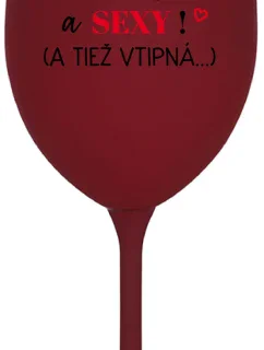 SOM KRÁSNA A SEXY! (A TIEŽ VTIPNÁ...) - bordovy pohár na víno 350 ml