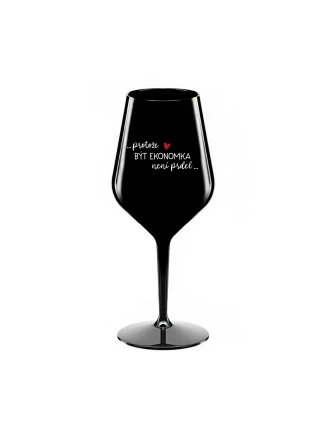 PROTOŽE BÝT EKONOMKA NENÍ PRDEL - černá nerozbitná sklenice na víno 470 ml PROTOŽE BÝT EKONOMKA NENÍ PRDEL - černá nerozbitná sklenice na víno 470 ml