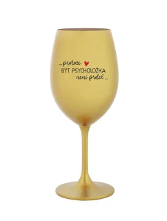 PROTOŽE BÝT PSYCHOLOŽKA NENÍ PRDEL - zlatá sklenice na víno 350 ml