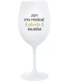 JSEM (MO)MENTÁLNĚ SKVĚLE NALADĚNÁ - bílá  sklenice na víno 350 ml