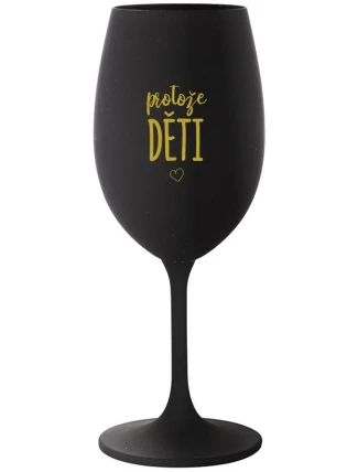 PROTOŽE DĚTI - černá sklenice na víno 350 ml
