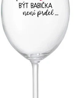 ...PROTOŽE BÝT BABIČKA NENÍ PRDEL.. - čirá sklenice na víno 350 ml