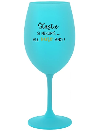 ŠTĚSTÍ SI NEKOUPÍŠ...ALE VÍNO JO! - tyrkysový pohár na víno 350 ml