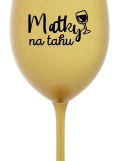 MATKY NA TAHU - zlatá sklenice na víno 350 ml