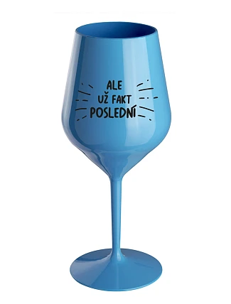 ALE UŽ FAKT POSLEDNÍ - modrá nerozbitná sklenice na víno 470 ml
