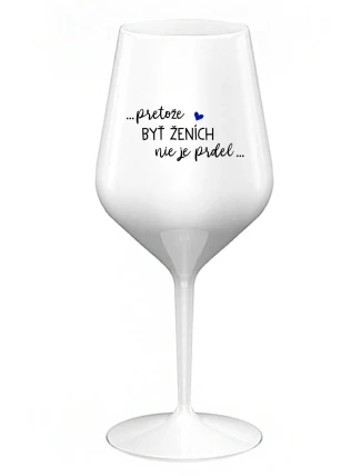 ...PROTOŽE BÝT ŽENICH NENÍ PRDEL... - biely nerozbitný pohár na víno 470 ml