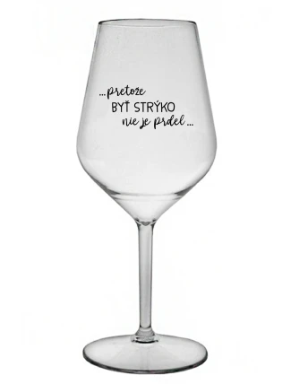 ...PRETOŽE BYŤ STRÝKO NIE JE PRDEL... - priehľadný nerozbitný pohár na víno 470 ml