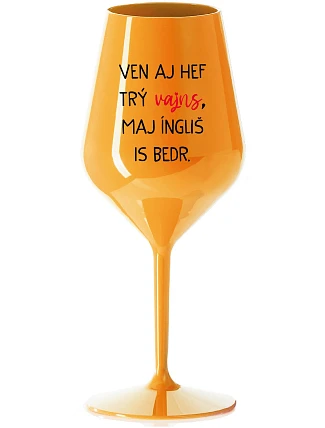 VEN AJ HEF TRÝ VAJNS, MAJ ÍNGLIŠ IS BEDR. - oranžová nerozbitná sklenice na víno 470 ml