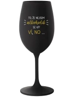 TO, ŽE NEJSEM ALKOHOLIK SE VÍ? VÍ, NO... - černá sklenice na víno 350 ml