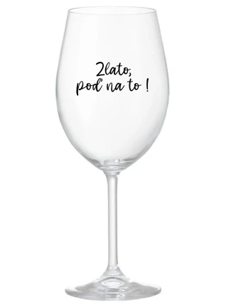 ZLATO, POĎ NA TO! - priehľadný pohár na víno 350 ml