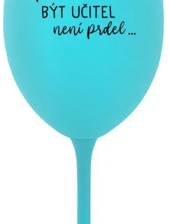 ...PROTOŽE BÝT UČITEL NENÍ PRDEL... - tyrkysová sklenice na víno 350 ml