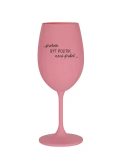 PROTOŽE BÝT POLITIK NENÍ PRDEL - růžová sklenice na víno 350 ml