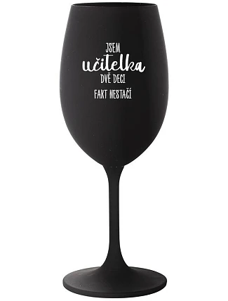 JSEM UČITELKA, DVĚ DECI FAKT NESTAČÍ - černá sklenice na víno 350 ml