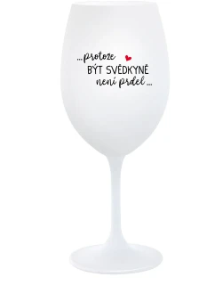 ...PROTOŽE BÝT SVĚDKYNĚ NENÍ PRDEL... - bílá sklenice na víno 350 ml