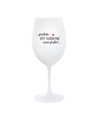 ...PROTOŽE BÝT SVĚDKYNĚ NENÍ PRDEL... - bílá sklenice na víno 350 ml ...PROTOŽE BÝT SVĚDKYNĚ NENÍ PRDEL... - bílá sklenice na víno 350 ml