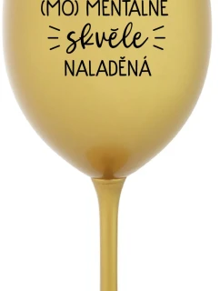 JSEM (MO)MENTÁLNĚ SKVĚLE NALADĚNÁ - zlatá sklenice na víno 350 ml