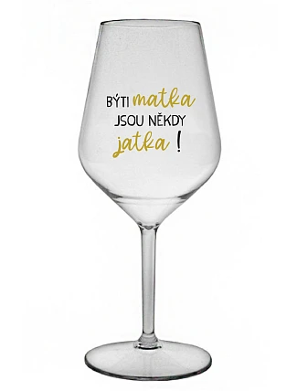 BÝTI MATKA JSOU NĚKDY JATKA! - priehľadný nerozbitný pohár na víno 470 ml