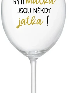 BÝTI MATKA JSOU NĚKDY JATKA! - priehľadný pohár na víno 350 ml
