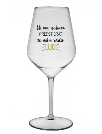 UŽ MA NEBAVÍ PREDSTIERAŤ, ŽE MÁM RADA ĽUDÍ - priehľadný nerozbitný pohár na víno 470 ml