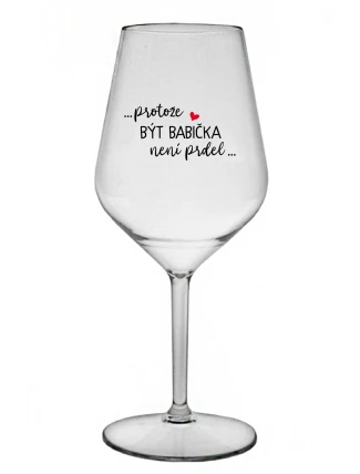...PROTOŽE BÝT BABIČKA NENÍ PRDEL.. - čirá nerozbitná sklenice na víno 470 ml