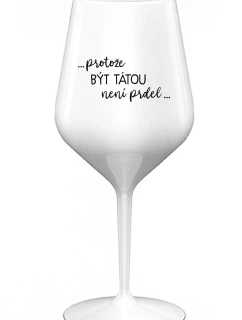 ...PROTOŽE BÝT TÁTOU NENÍ PRDEL... - bílá nerozbitná sklenice na víno 470 ml