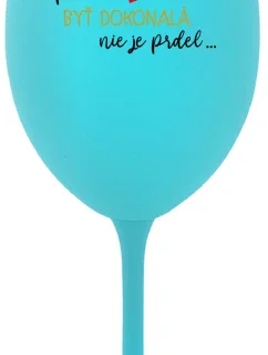 ...PRETOŽE BYŤ DOKONALÁ NIE JE PRDEL... - tyrkysový pohár na víno 350 ml