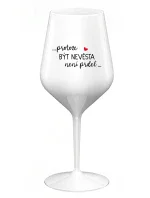 ...PROTOŽE BÝT NEVĚSTA NENÍ PRDEL... - bílá nerozbitná sklenice na víno 470 ml