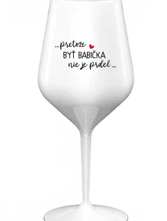 ...PRETOŽE BYŤ BABIČKA NIE JE PRDEL.. - biely nerozbitný pohár na víno 470 ml