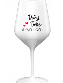 DÍKY TOBĚ JE SVĚT HEZČÍ! - bílá nerozbitná sklenice na víno 470 ml