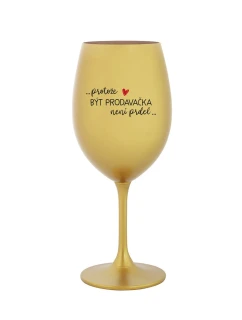 PROTOŽE BÝT PRODAVAČKA NENÍ PRDEL - zlatá sklenice na víno 350 ml