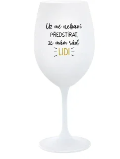 UŽ MĚ NEBAVÍ PŘEDSTÍRAT, ŽE MÁM RÁD LIDI - bílá sklenice na víno 350 ml