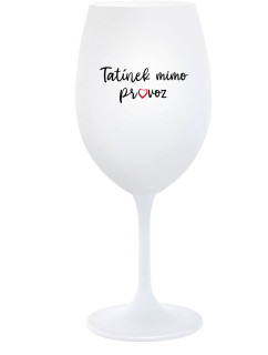 TATÍNEK MIMO PROVOZ - bílá  sklenice na víno 350 ml