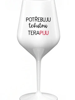 POTŘEBUJU TEKUTOU TERAPIJU - bílá nerozbitná sklenice na víno 470 ml