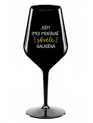JSEM (MO)MENTÁLNĚ SKVĚLE NALADĚNÁ - černá nerozbitná sklenice na víno 470 ml