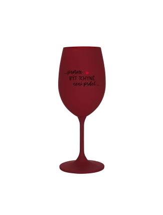 ...PROTOŽE BÝT TCHYNĚ NENÍ PRDEL... - bordo sklenice na víno 350 ml ...PROTOŽE BÝT TCHYNĚ NENÍ PRDEL... - bordo sklenice na víno 350 ml