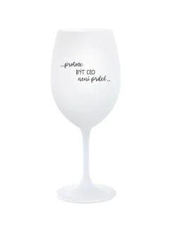 PROTOŽE BÝT CEO NENÍ PRDEL - bílá sklenice na víno 350 ml