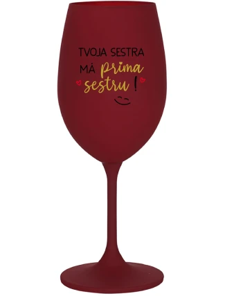 TVOJA SESTRA MÁ PRIMA SESTRU! - bordovy pohár na víno 350 ml TVOJA SESTRA MÁ PRIMA SESTRU! - bordovy pohár na víno 350 ml