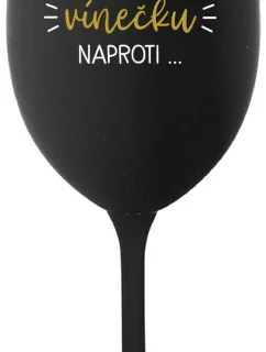 MUSÍM ÍSŤ TOMU VÍNEČKU NAPROTI... - čierny pohár na víno 350 ml