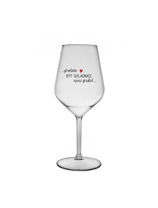 PROTOŽE BÝT SKLADNICE NENÍ PRDEL - čirá nerozbitná sklenice na víno 470 ml