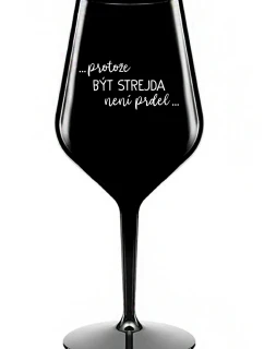 ...PROTOŽE BÝT STREJDA NENÍ PRDEL... - černá nerozbitná sklenice na víno 470 ml