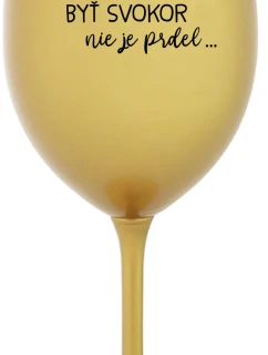 ...PRETOŽE BYŤ SVOKOR NIE JE PRDEL... - zlatý pohár na víno 350 ml