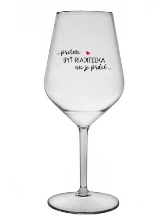 ...PRETOŽE BYŤ RIADITEĽKA NIE JE PRDEL... - priehľadný nerozbitný pohár na víno 470 ml