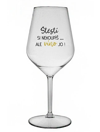 ŠTĚSTÍ SI NEKOUPÍŠ...ALE VÍNO JO! - čirá nerozbitná sklenice na víno 470 ml