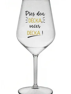 PŘES DEN DĚCKA, VEČER DECKA! - čirá nerozbitná sklenice na víno 470 ml