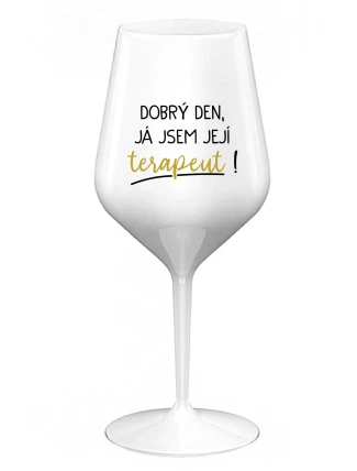 DOBRÝ DEN, JÁ JSEM JEJÍ TERAPEUT! - bílá nerozbitná sklenice na víno 470 ml