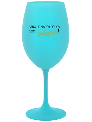 VÍNO JE NÁPOJ BOHOV. SOM BOHYŇA! - tyrkysový pohár na víno 350 ml